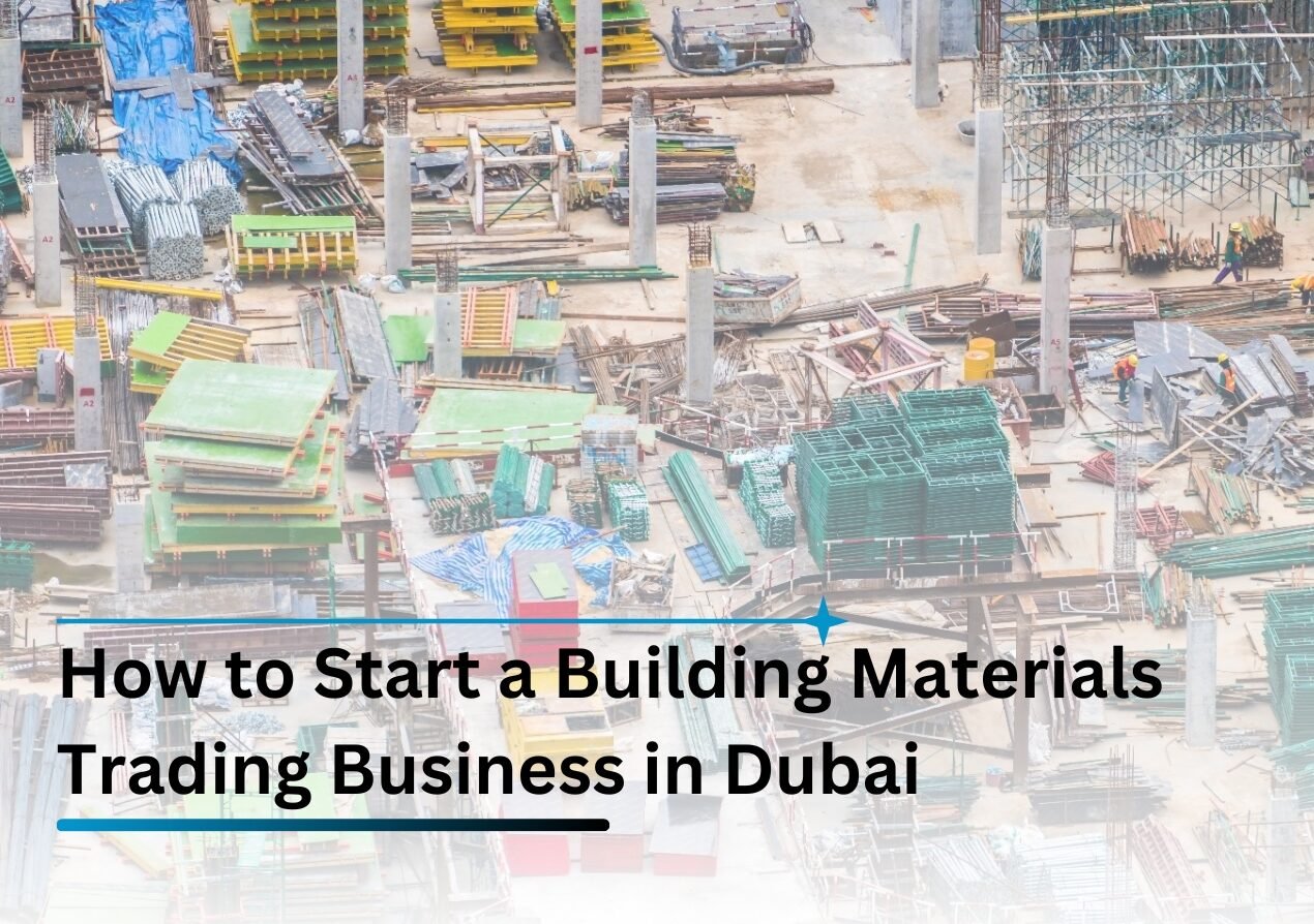 How to Start a Building Materials Trading Business in Dubai: Complete Guide for Entrepreneurs