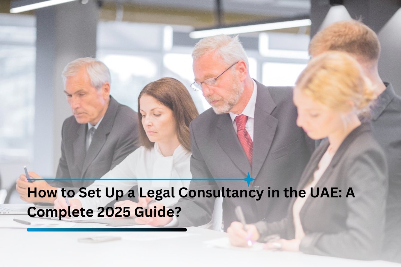 How to Set Up a Legal Consultancy in the UAE: A Complete 2025 Guide