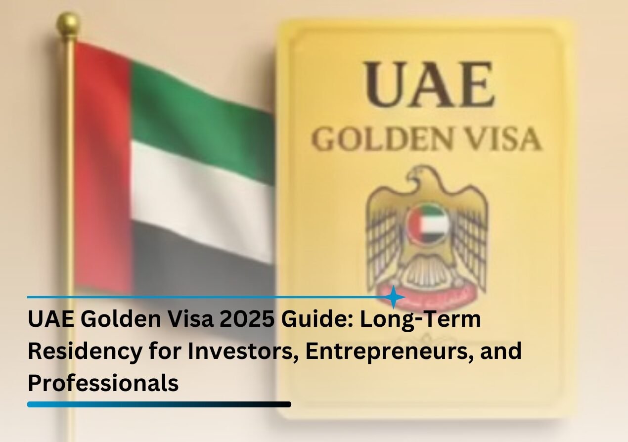 UAE Golden Visa 2025 Guide: Long-Term Residency for Investors, Entrepreneurs, and Professionals